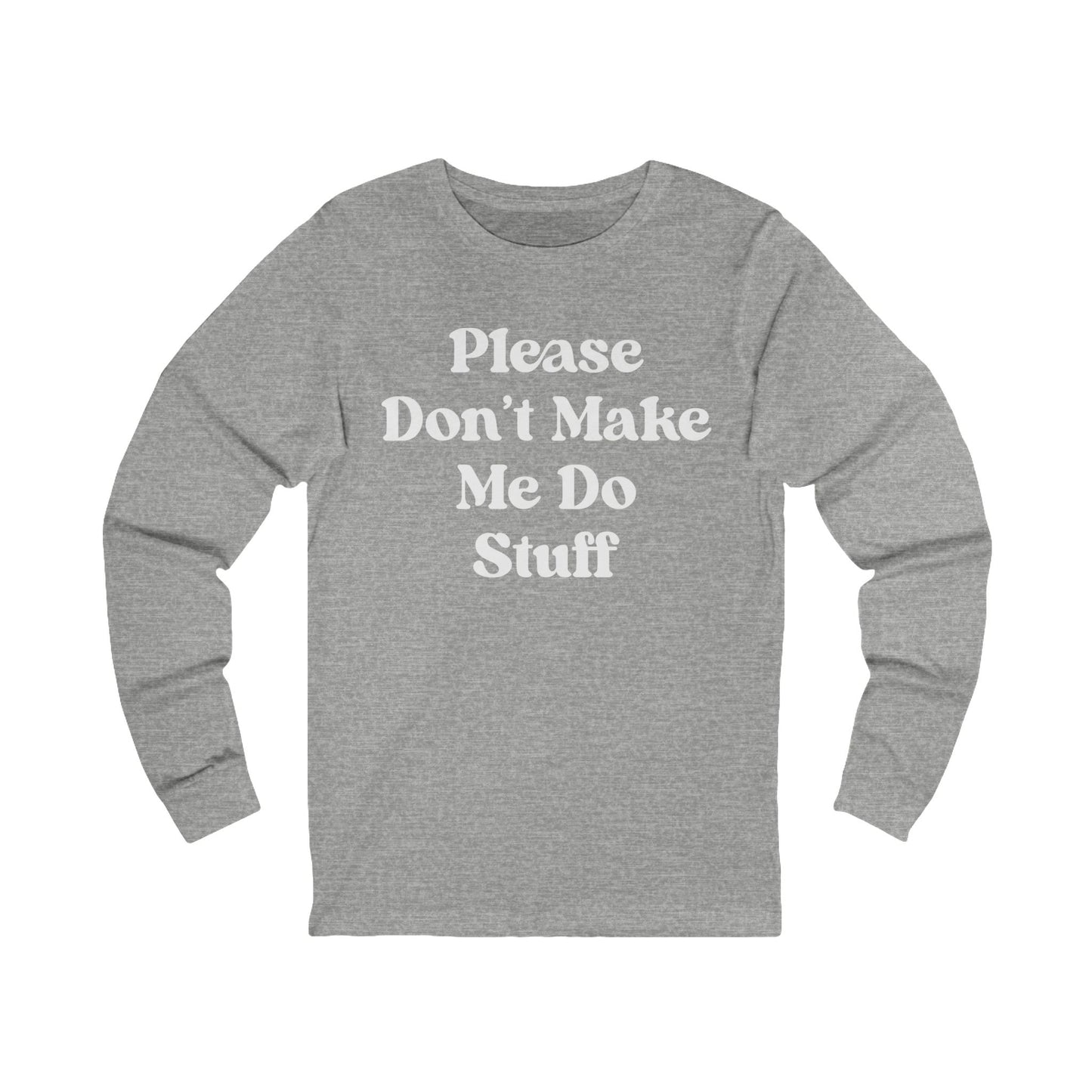 Please Don't Make Me Do Stuff Long Sleeve