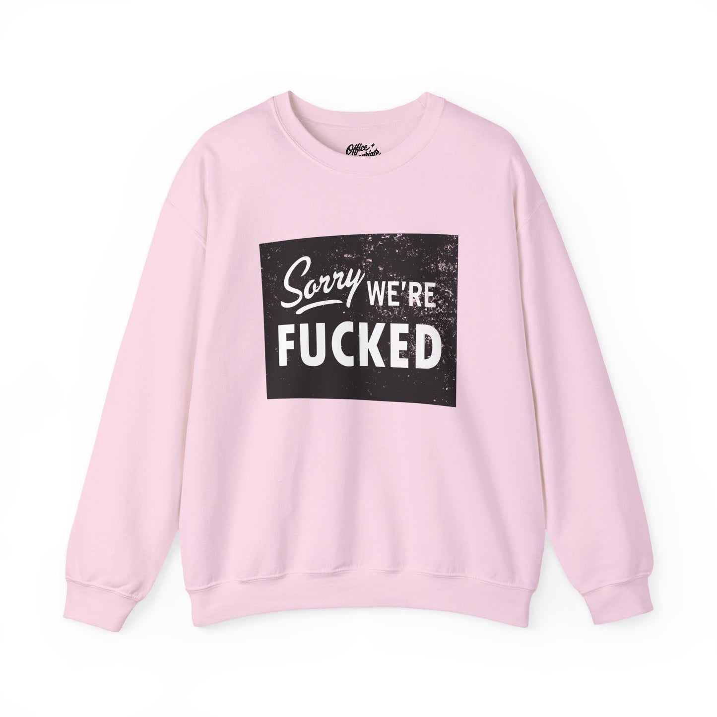 Sorry, We're F*#ked Sweatshirt