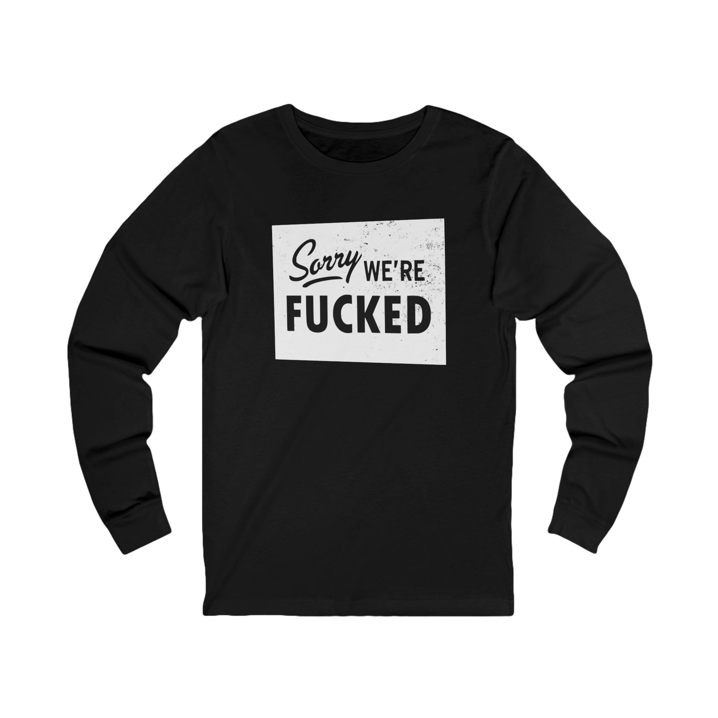 Sorry, We're F*#ked Long Sleeve