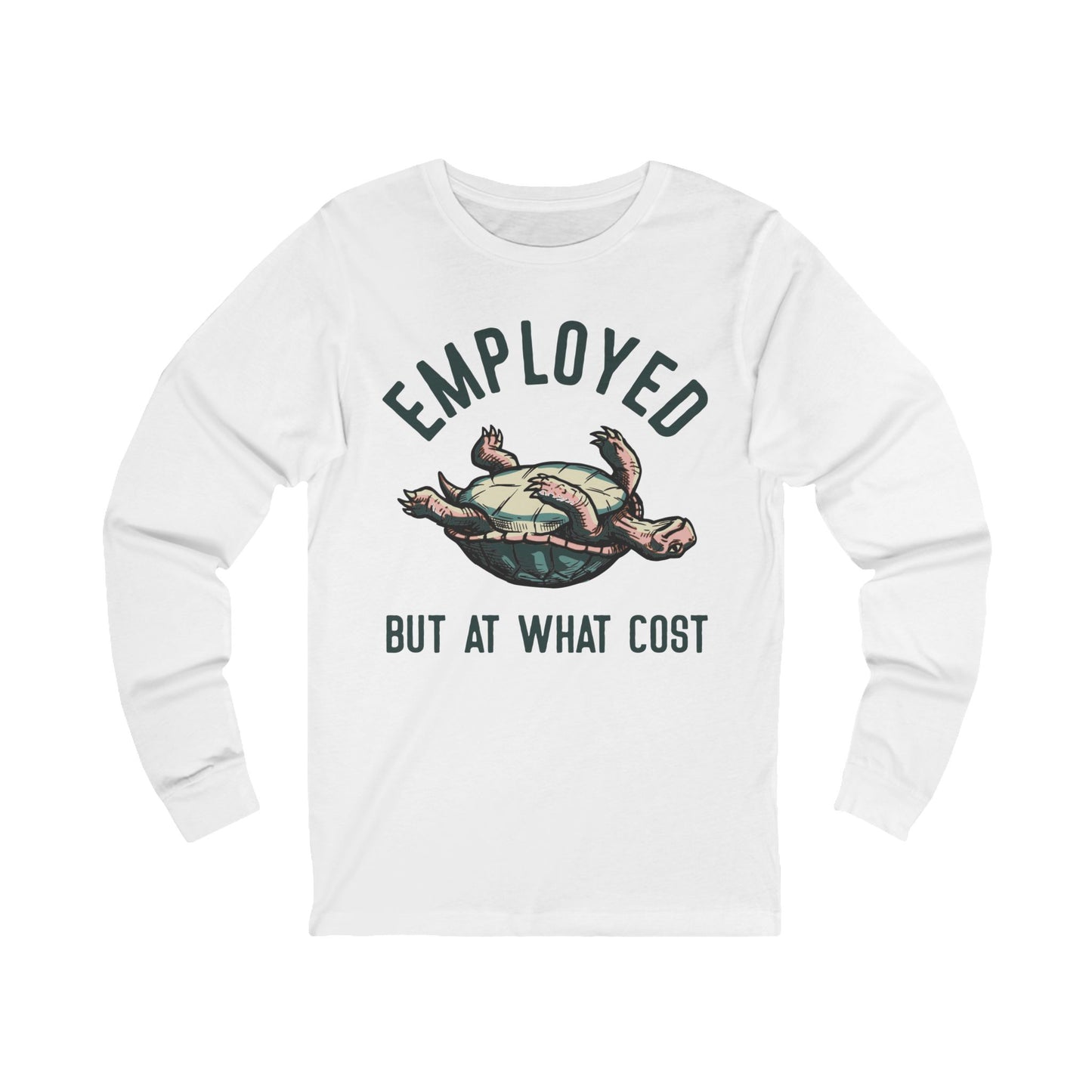 Employed But At What Cost Long Sleeve