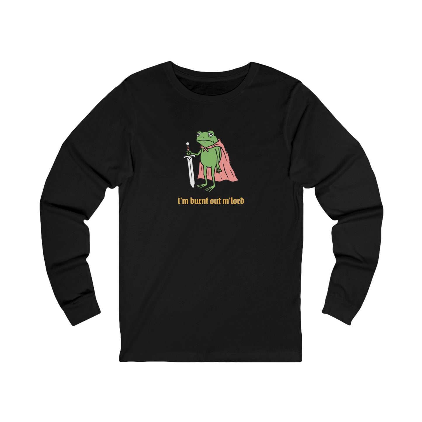 I'm Burnt Out M'Lord Long Sleeve
