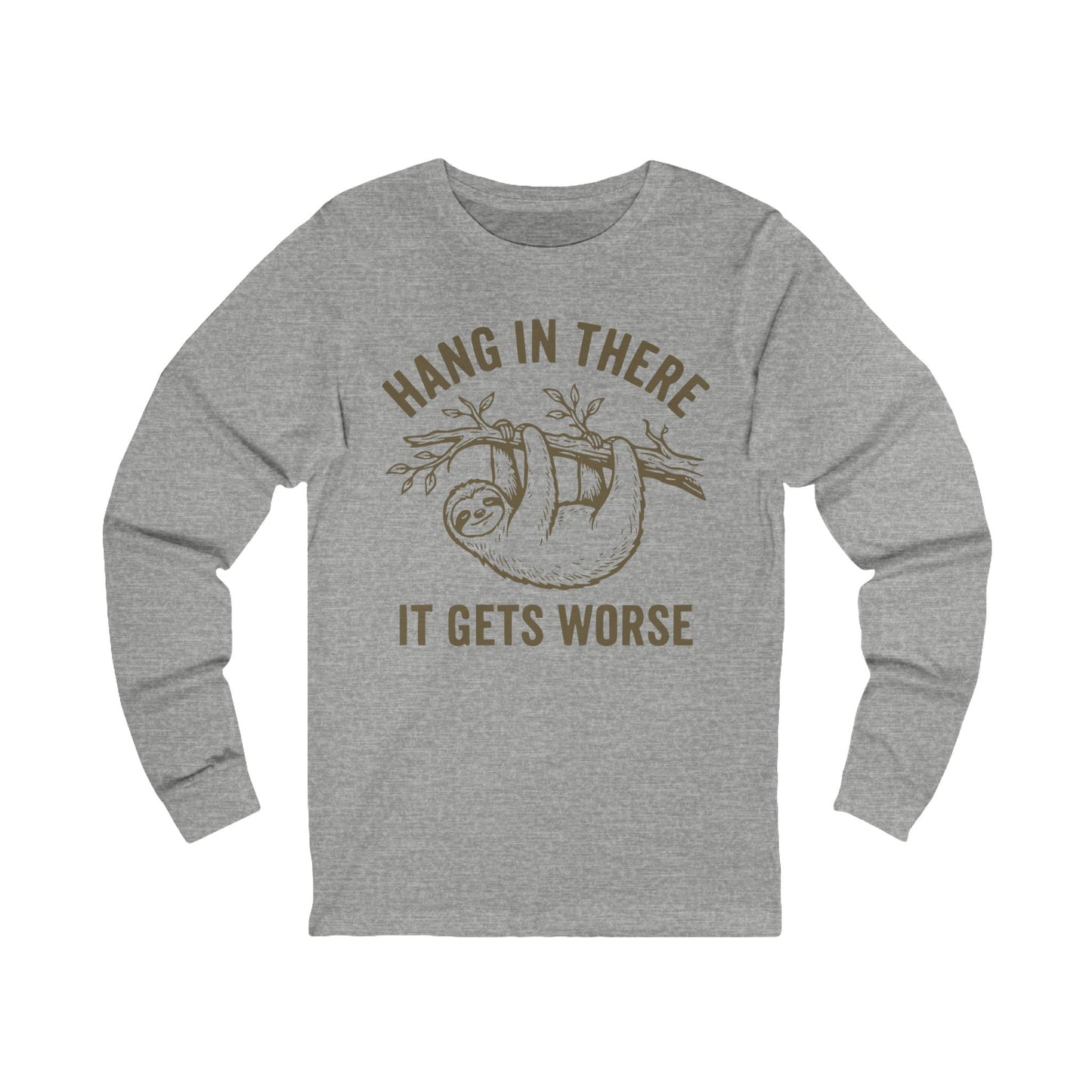 Hang In There It Gets Worse Long Sleeve