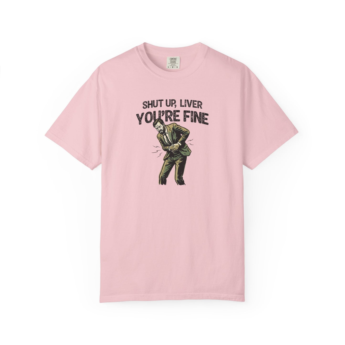 Shut Up Liver, You're Fine Comfort Colors Tee