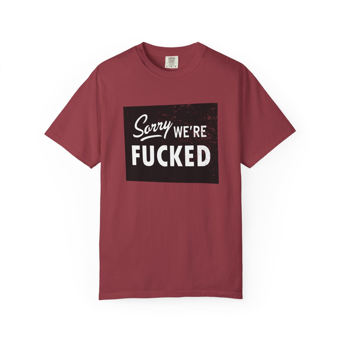 Sorry, We're F*#ked Comfort Colors Tee
