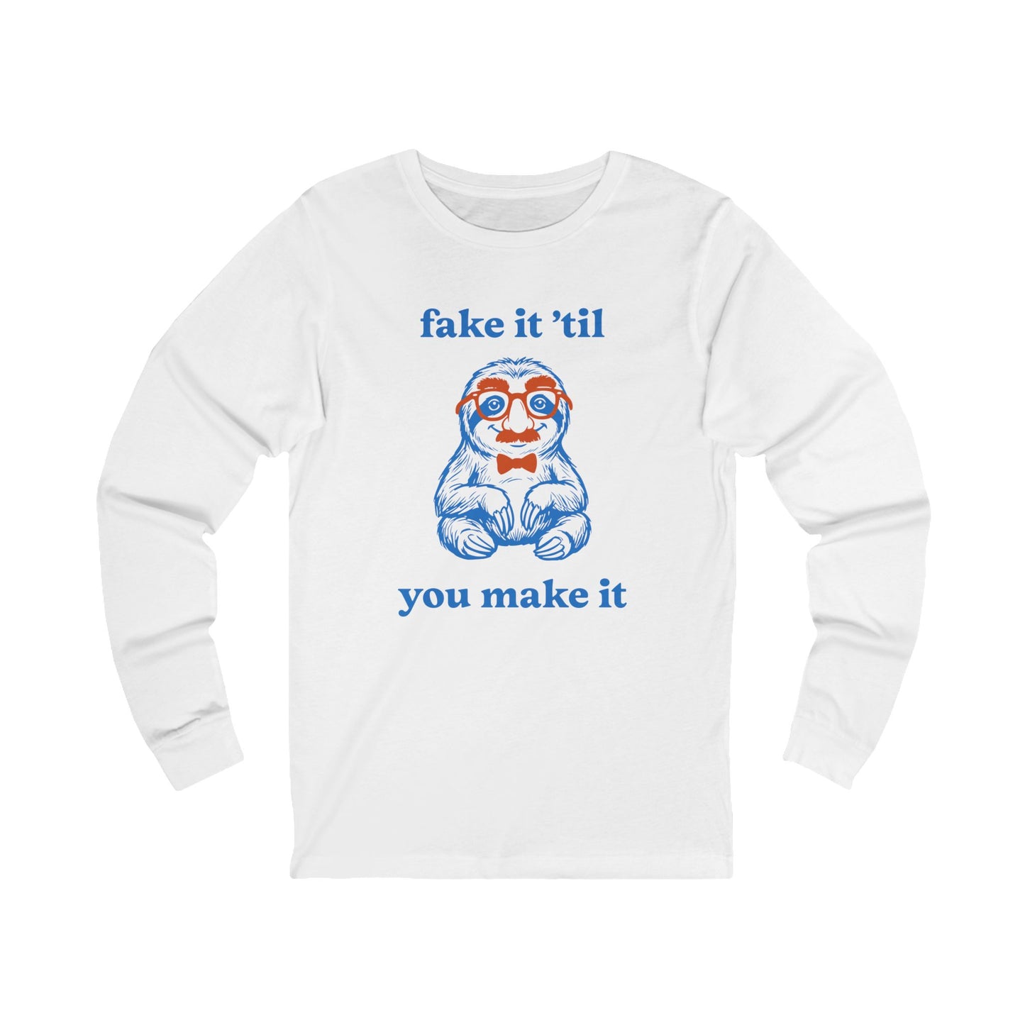 Fake It 'Til You Make It Long Sleeve