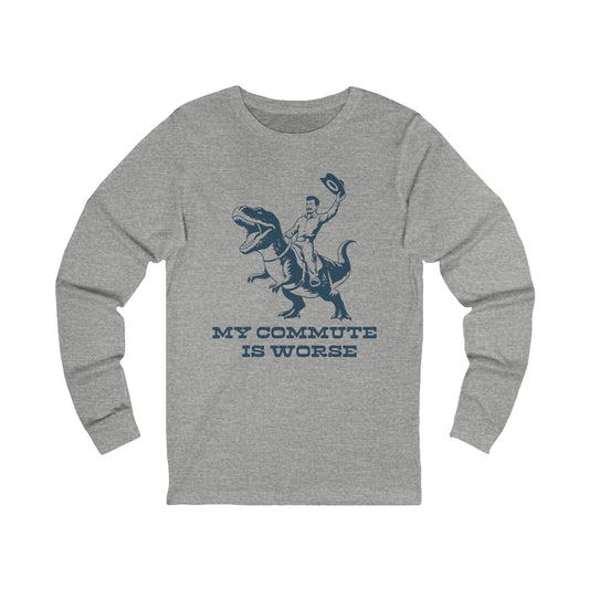 My Commute is Worse Long Sleeve