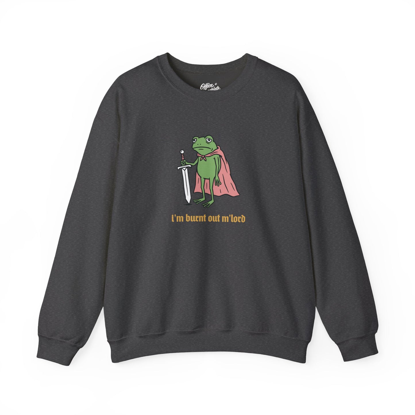 I'm Burnt Out M'Lord Sweatshirt