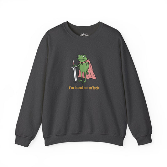 I'm Burnt Out M'Lord Sweatshirt