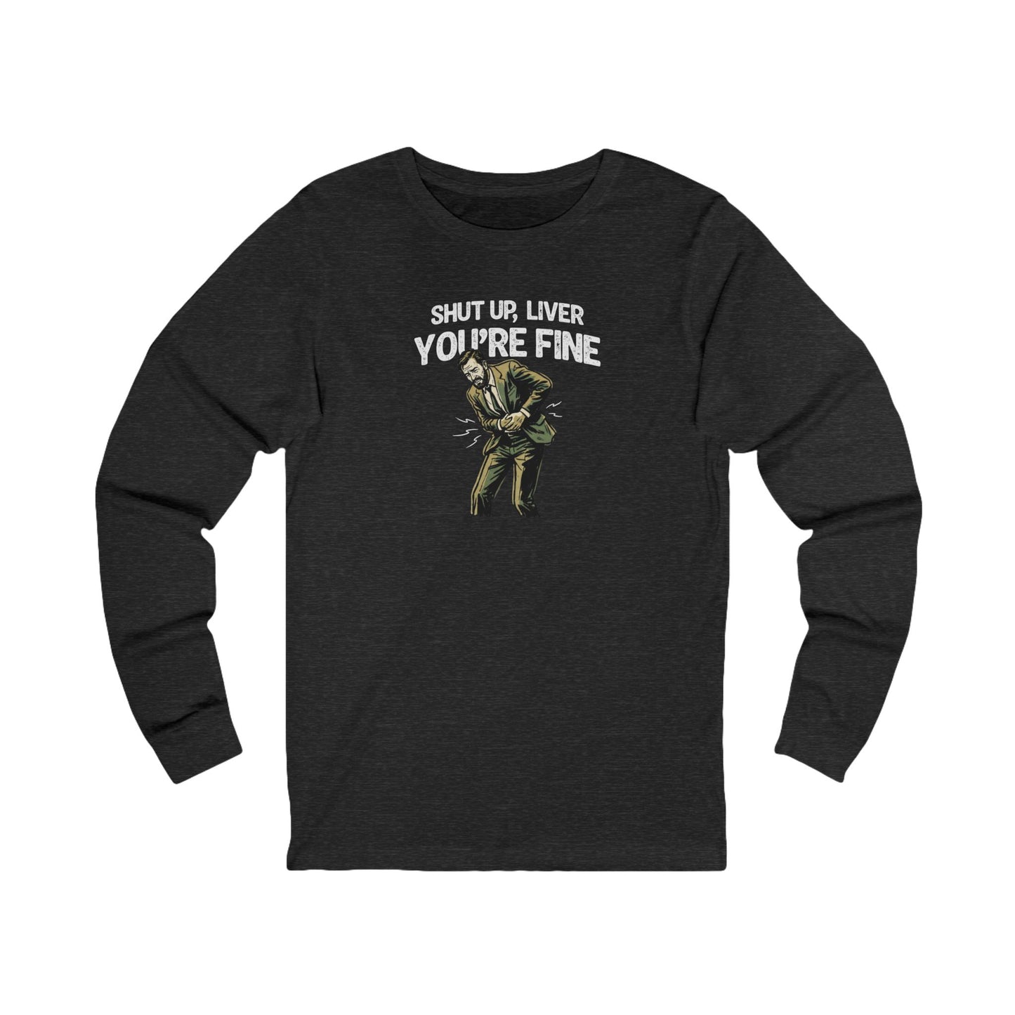 Shut Up Liver, You're Fine Long Sleeve Tee