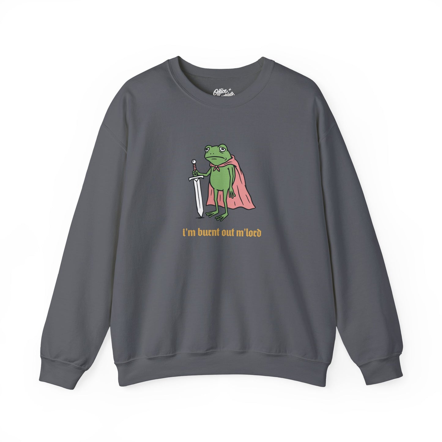 I'm Burnt Out M'Lord Sweatshirt