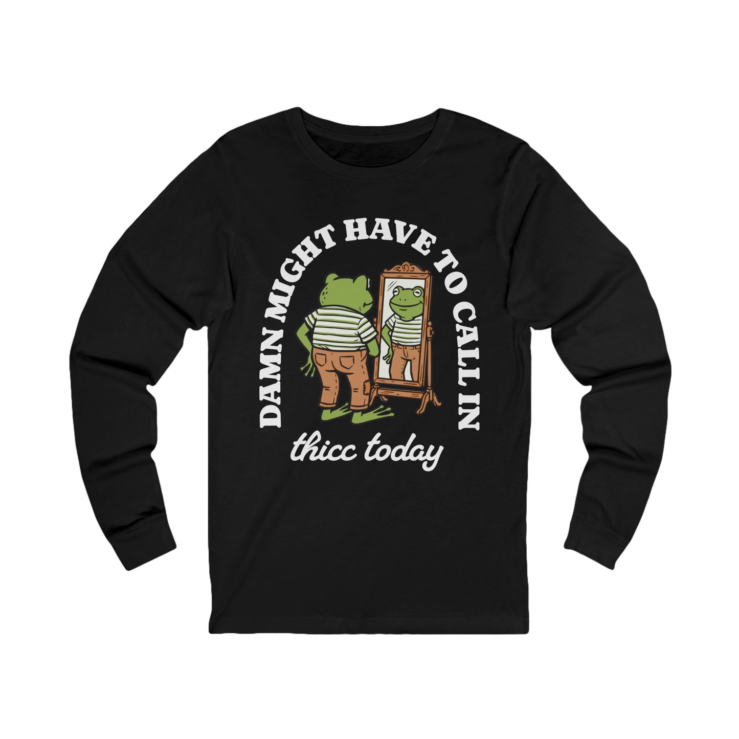 Damn Might Have to Call in Thicc Today Long Sleeve