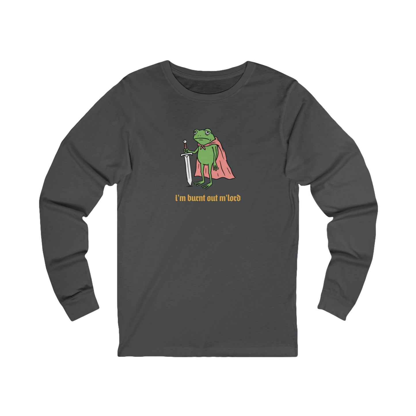 I'm Burnt Out M'Lord Long Sleeve