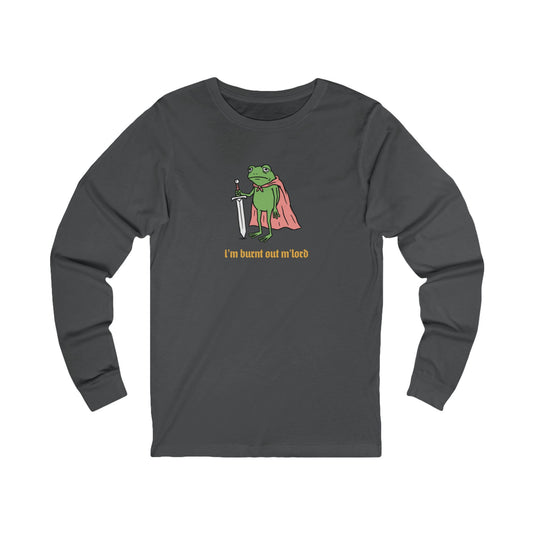 I'm Burnt Out M'Lord Long Sleeve