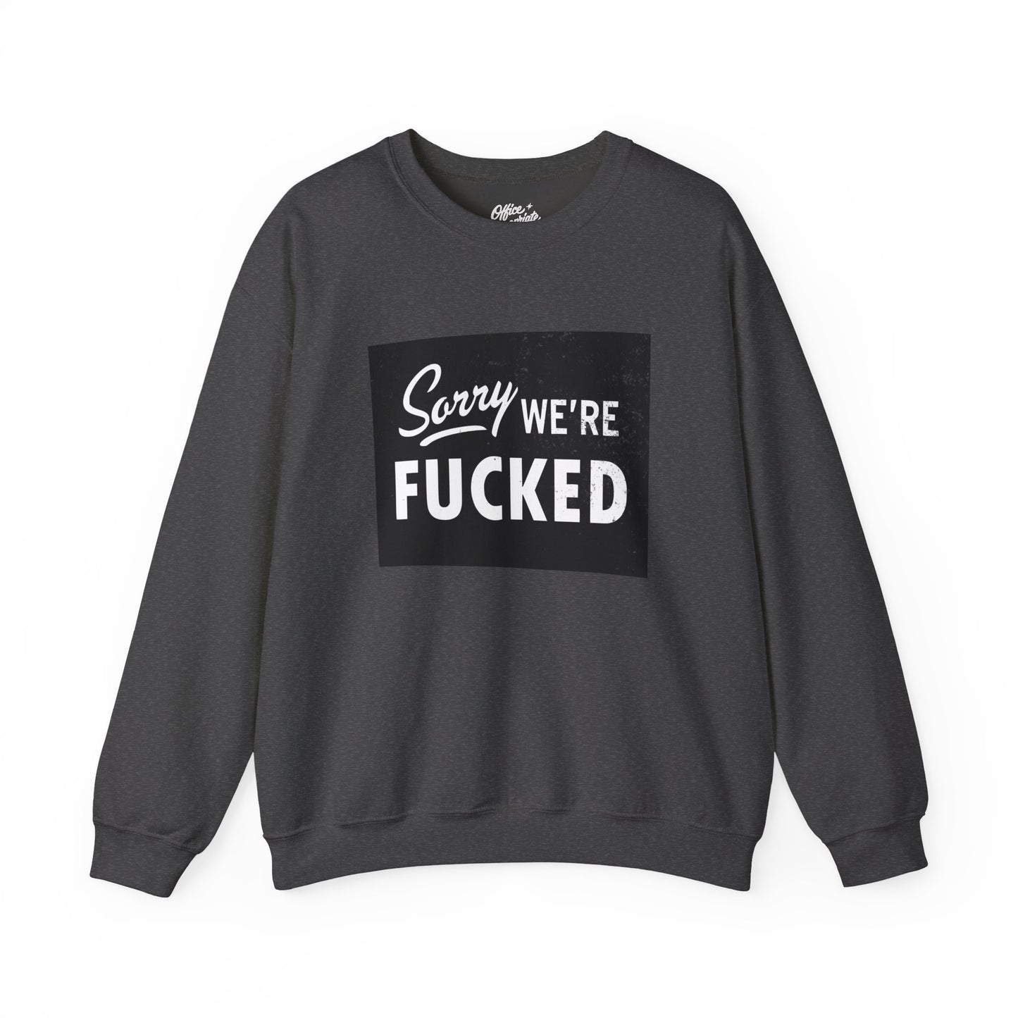 Sorry, We're F*#ked Sweatshirt