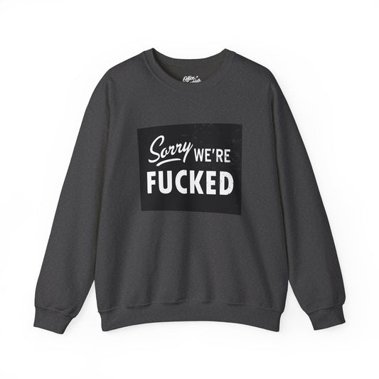 Sorry, We're F*#ked Sweatshirt