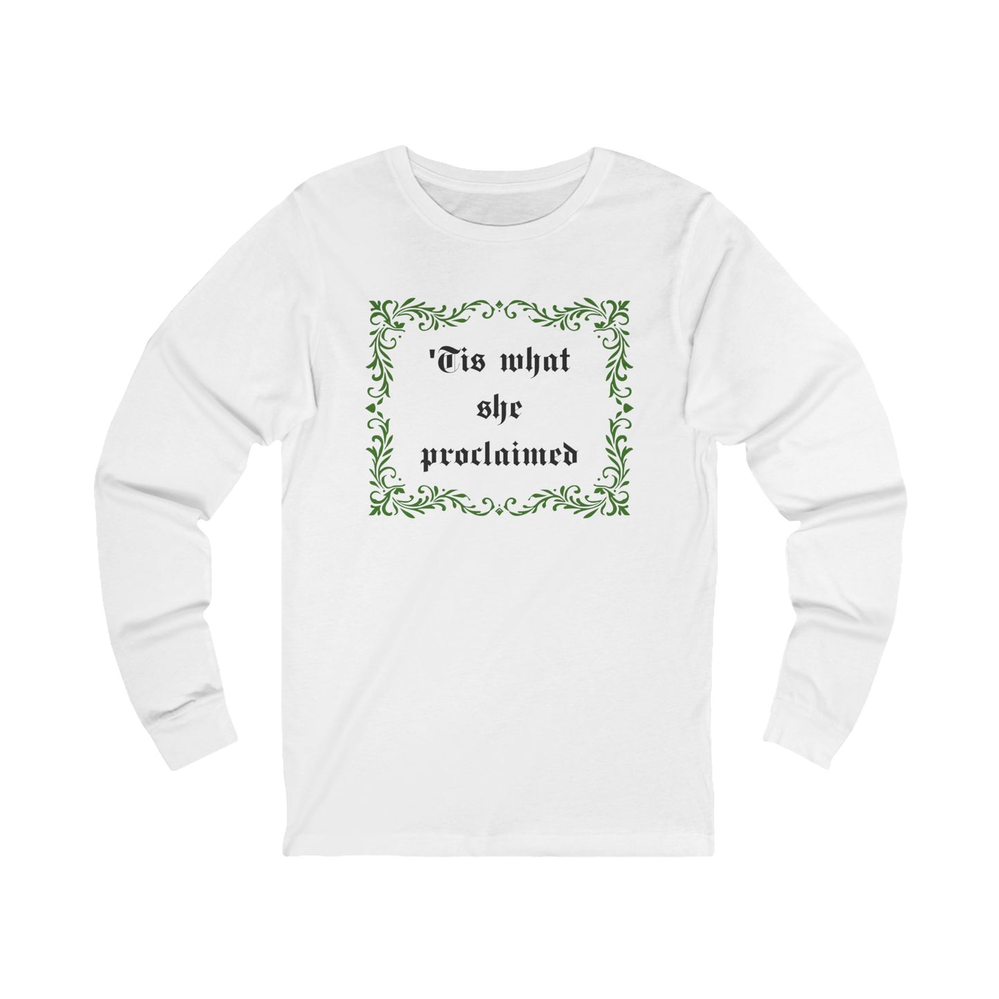 'Tis What She Proclaimed Long Sleeve