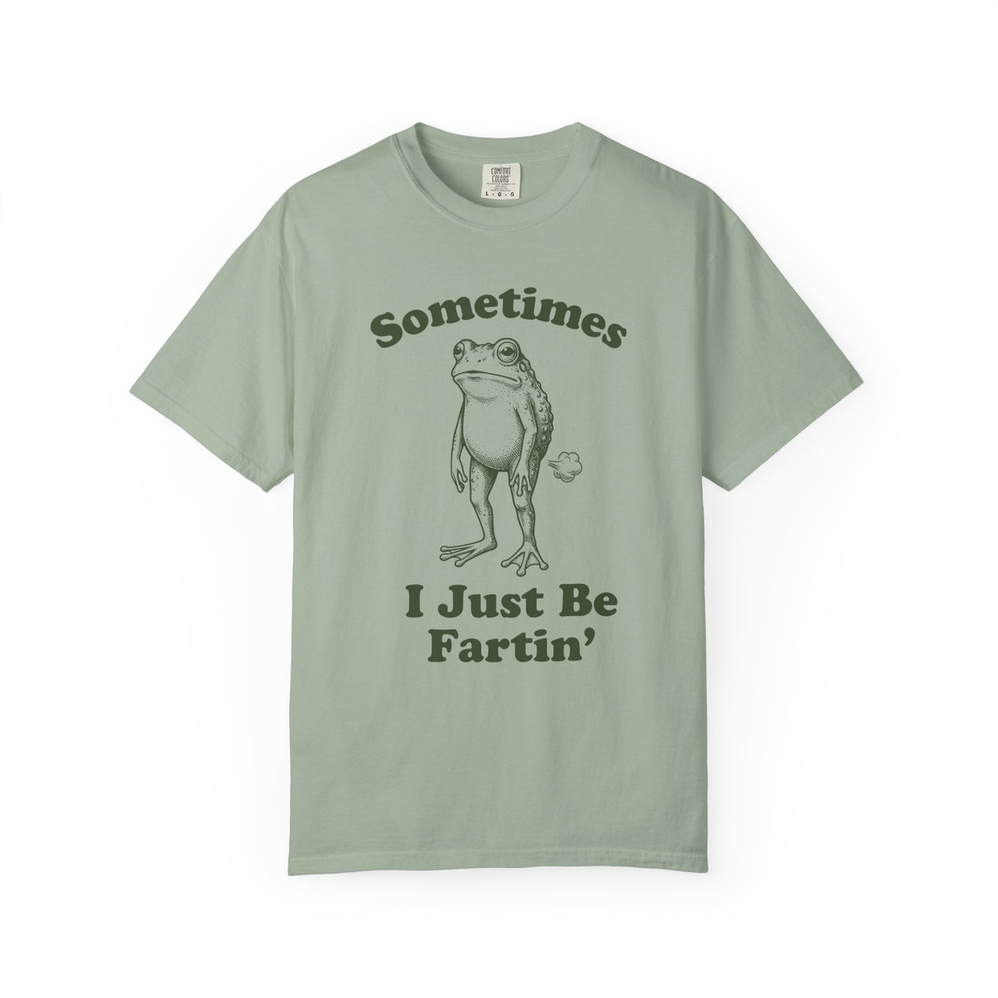 Sometimes I Just Be Fartin' Comfort Colors Tee