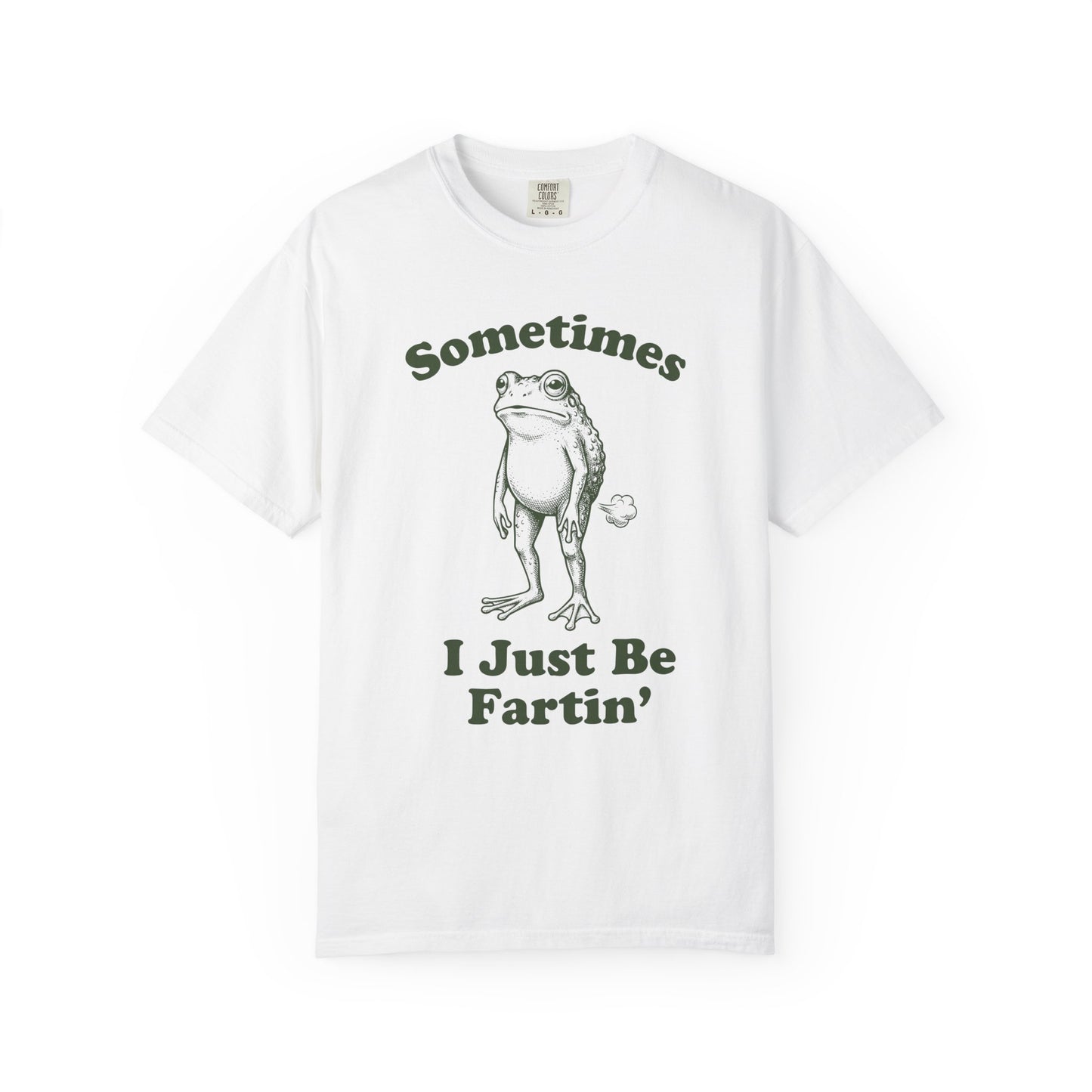 Sometimes I Just Be Fartin' Comfort Colors Tee