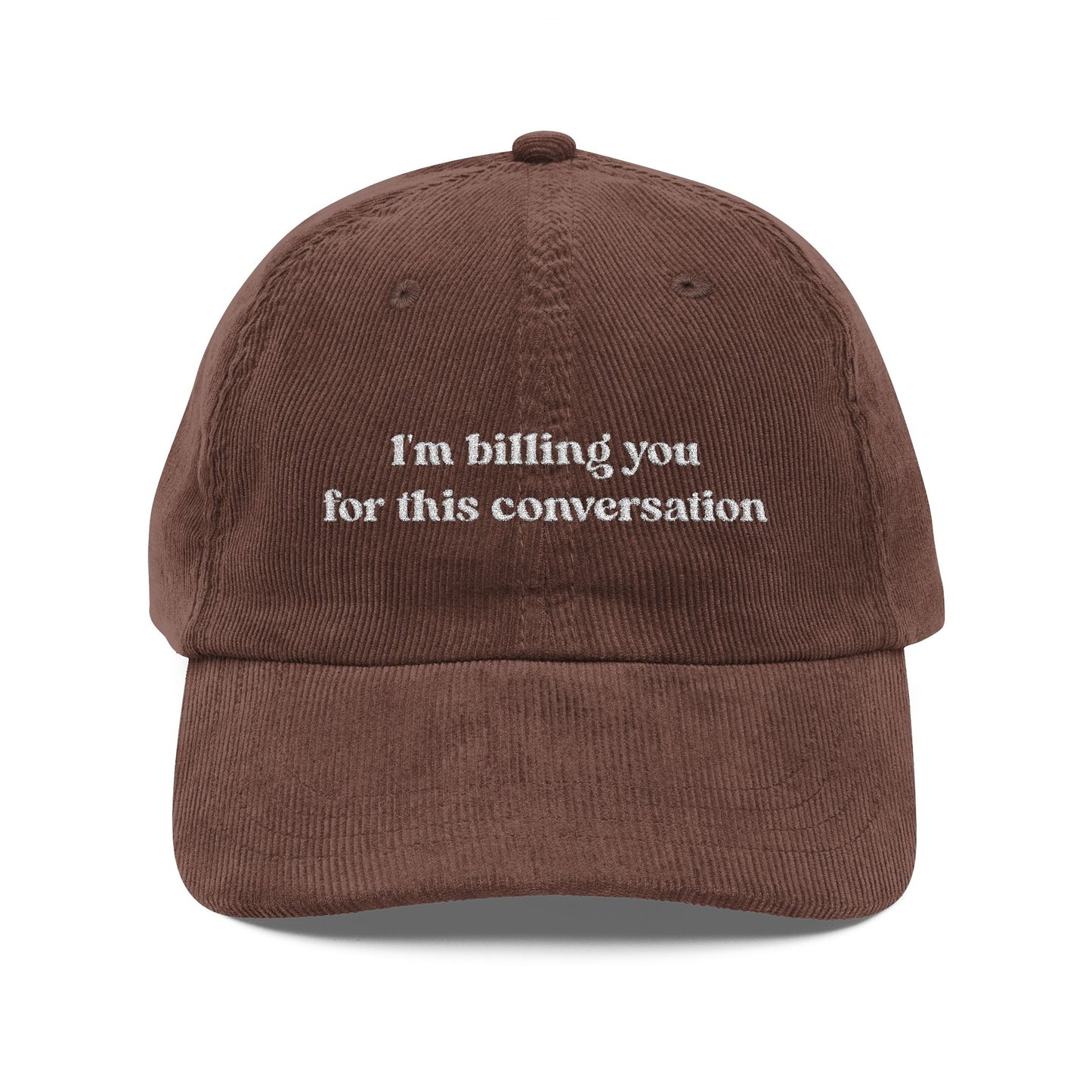 I'm Billing You For This Conversation Corduroy Dad Hat