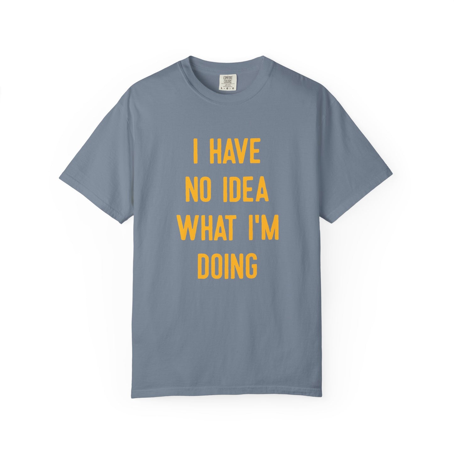I Have No Idea What I'm Doing Comfort Colors Tee