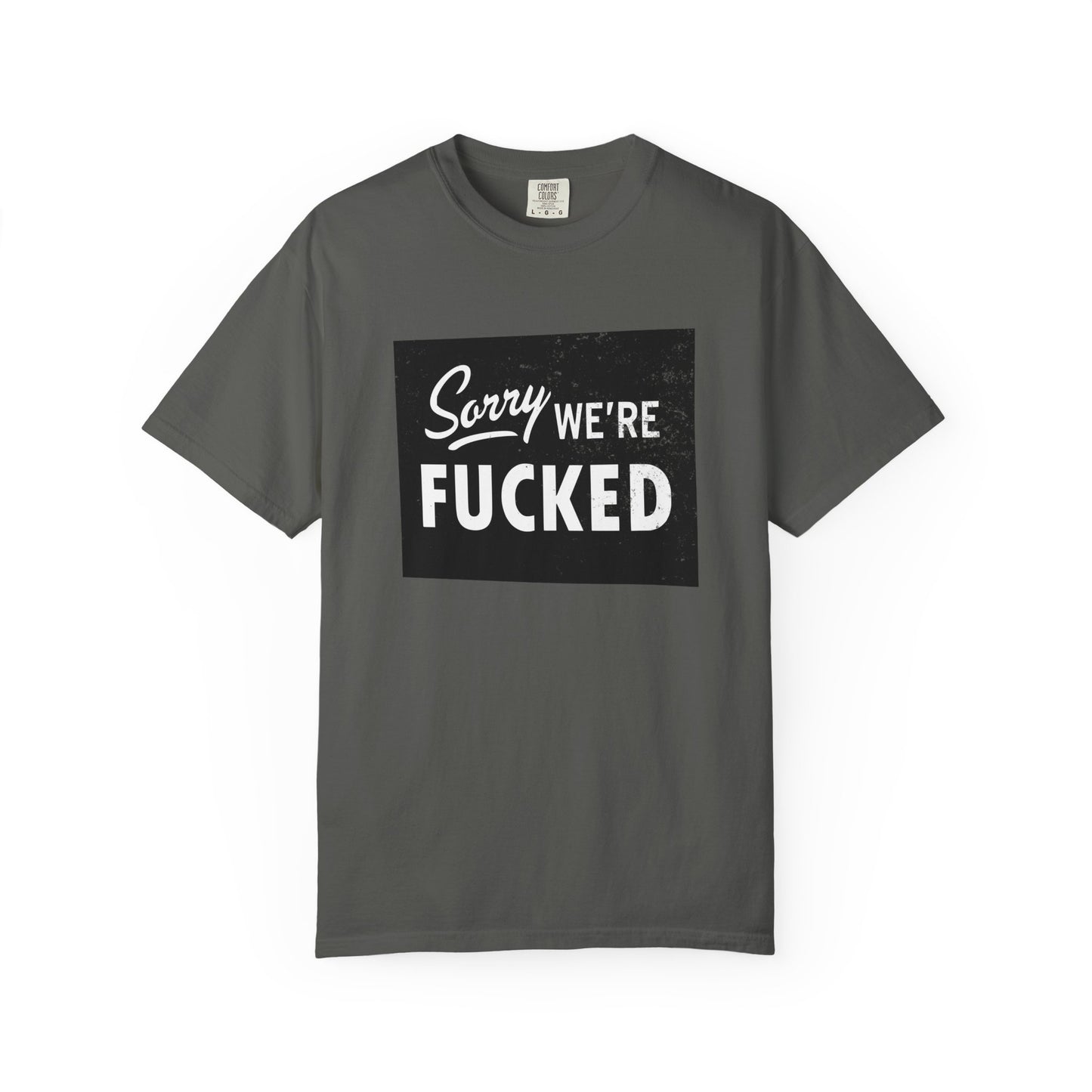 Sorry, We're F*#ked Comfort Colors Tee