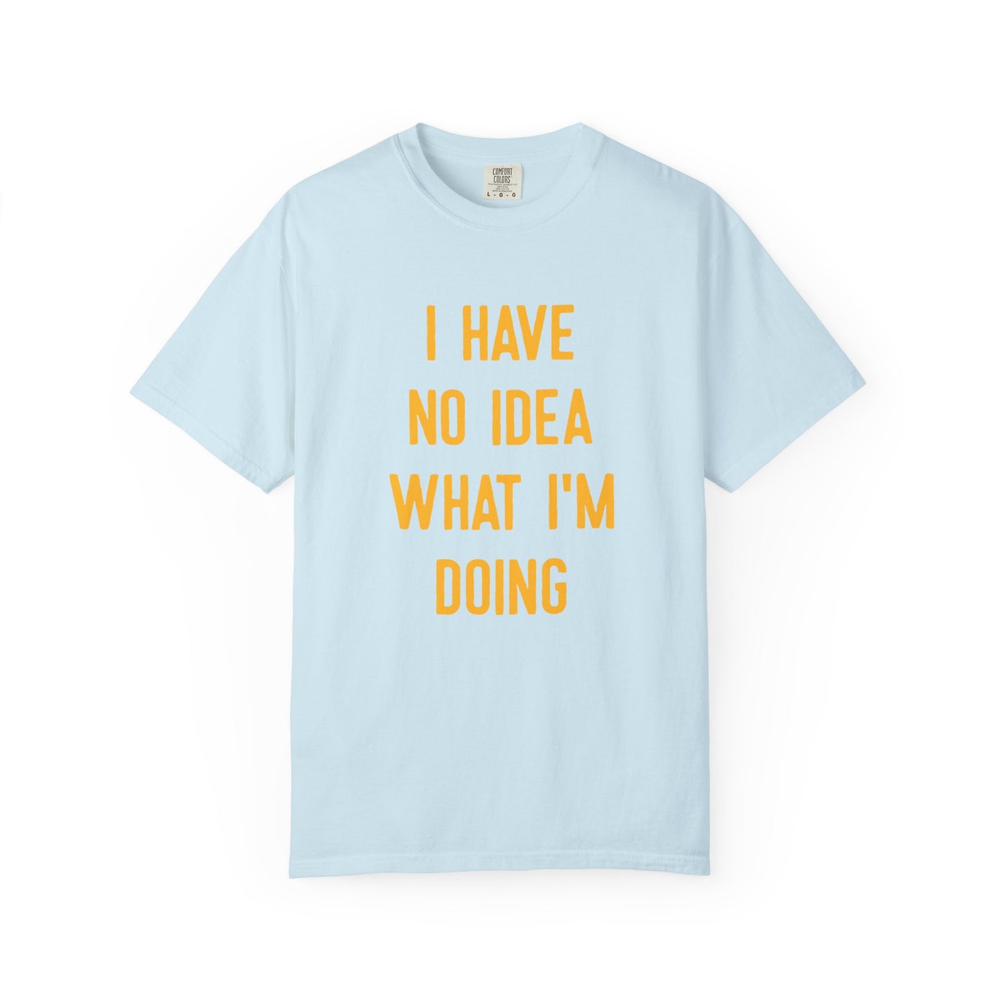 I Have No Idea What I'm Doing Comfort Colors Tee