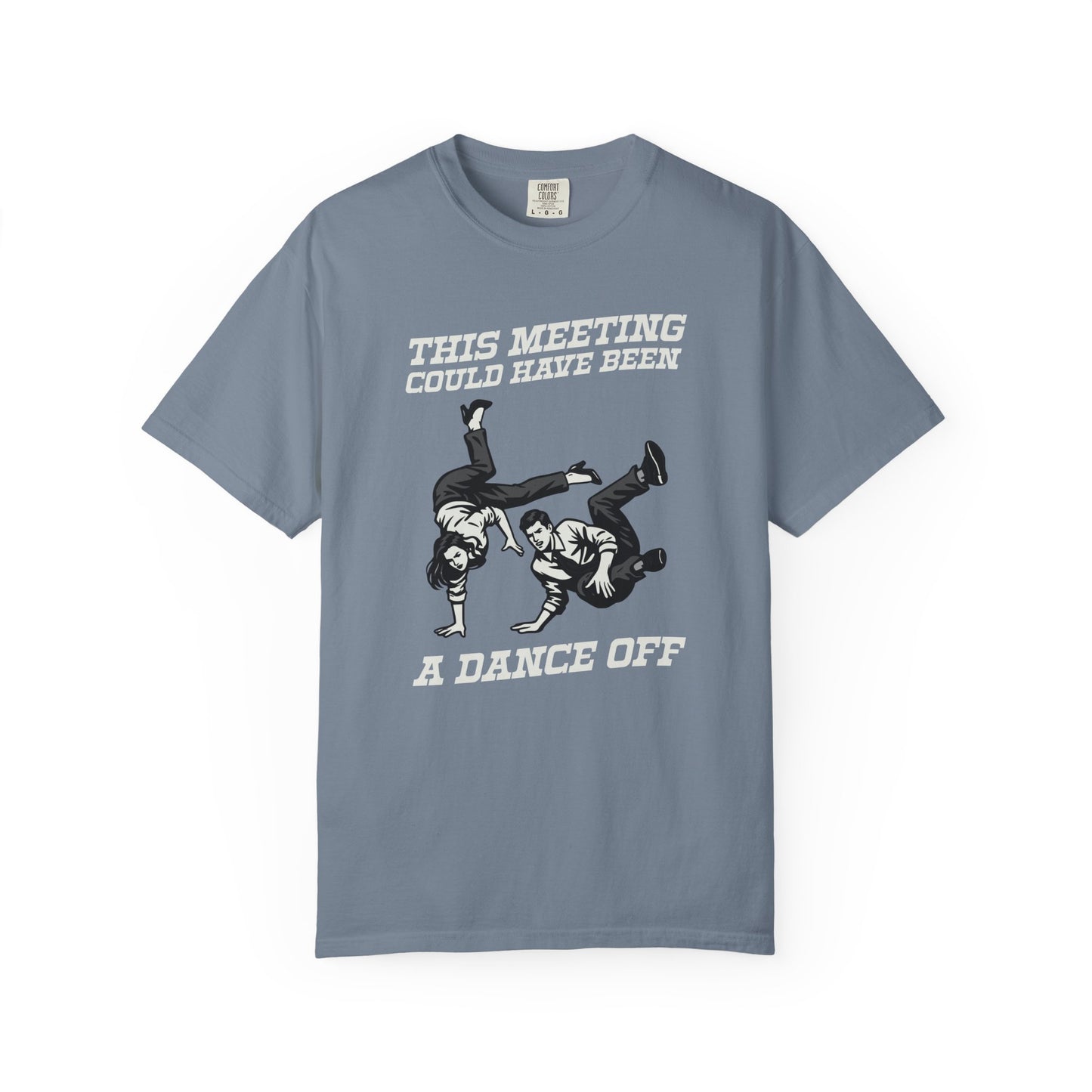 This Meeting Could Have Been a Dance Off Comfort Colors Tee