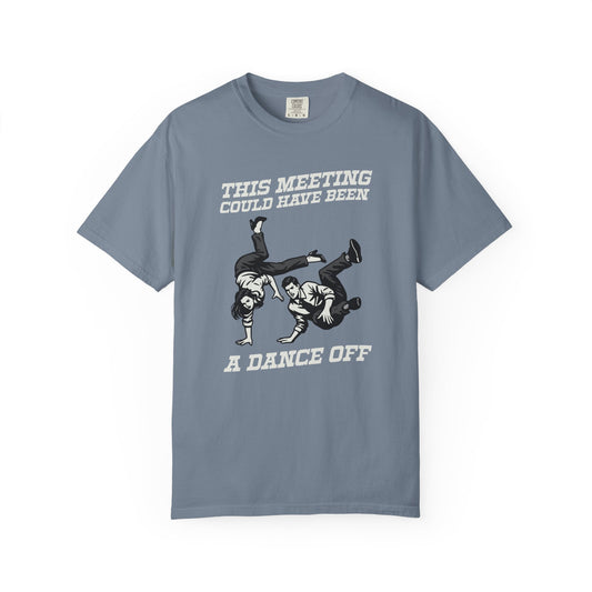 This Meeting Could Have Been a Dance Off Comfort Colors Tee