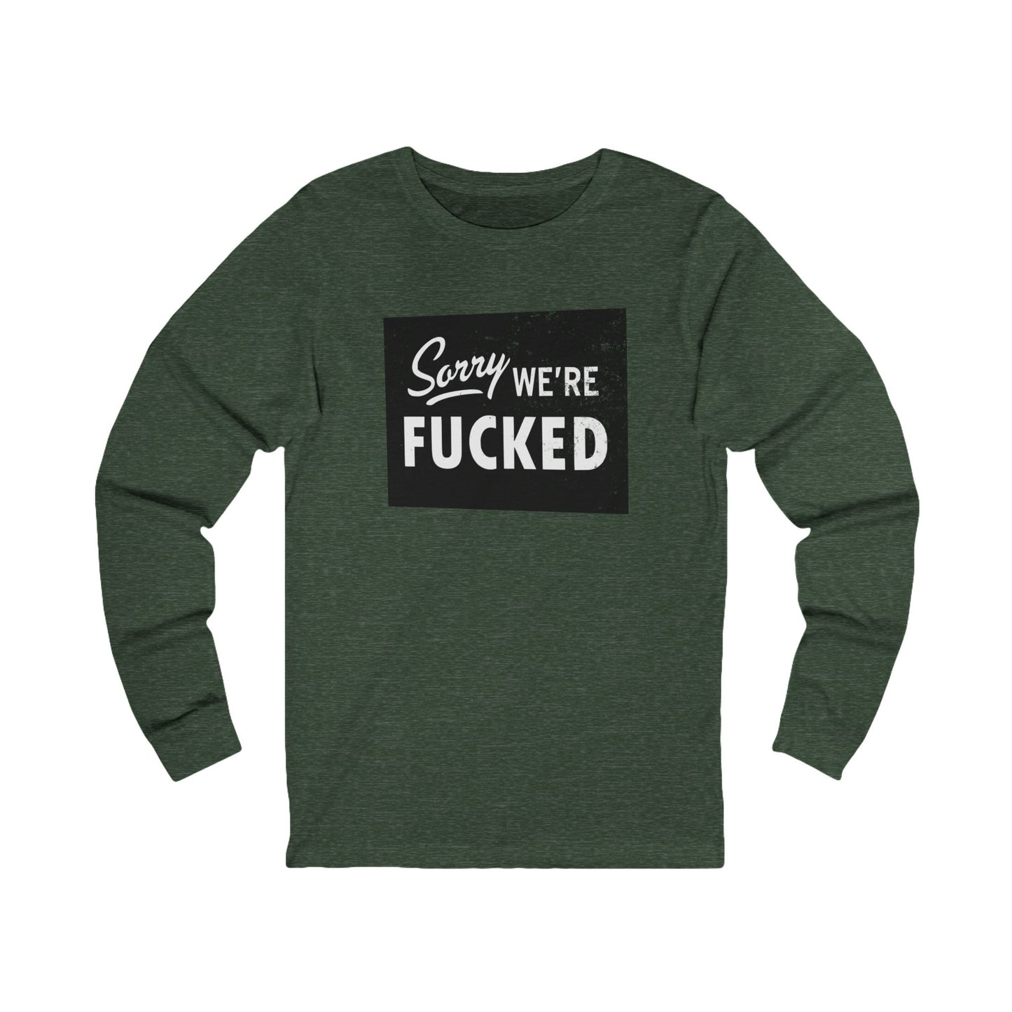 Sorry, We're F*#ked Long Sleeve