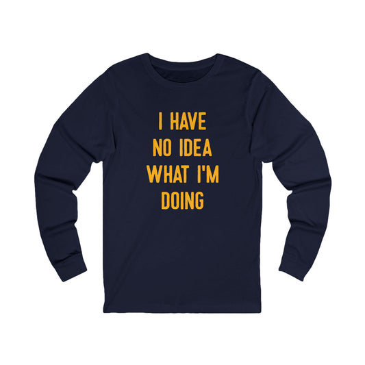I Have No Idea What I'm Doing Long Sleeve