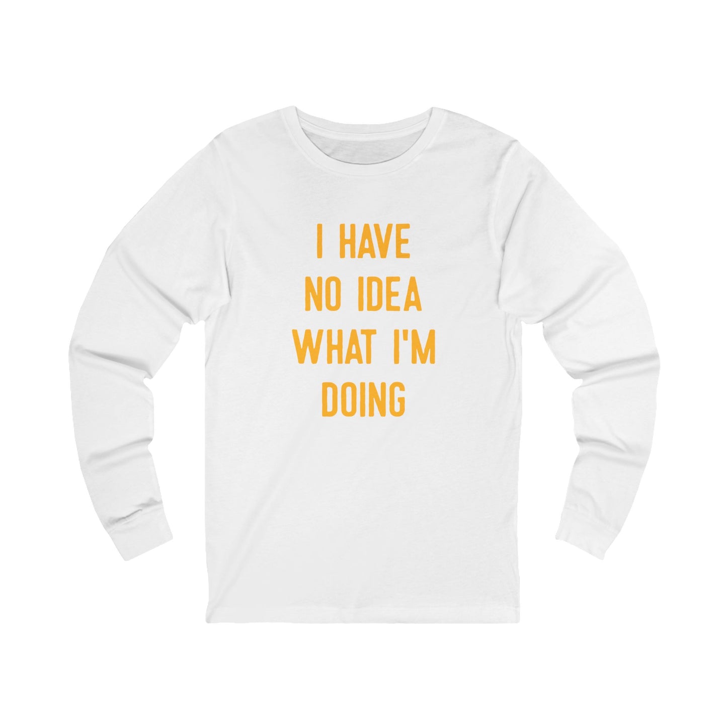 I Have No Idea What I'm Doing Long Sleeve
