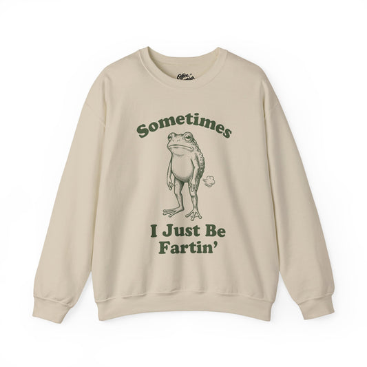 Sometimes I Just Be Fartin' Sweatshirt