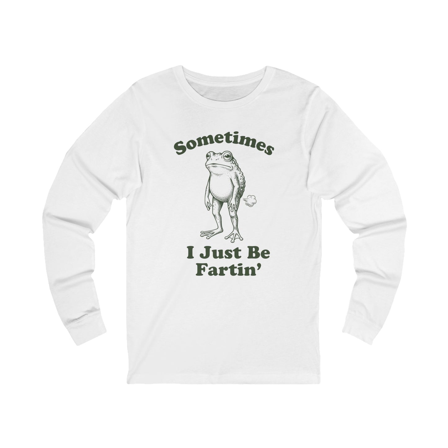 Sometimes I Just Be Fartin' Long Sleeve