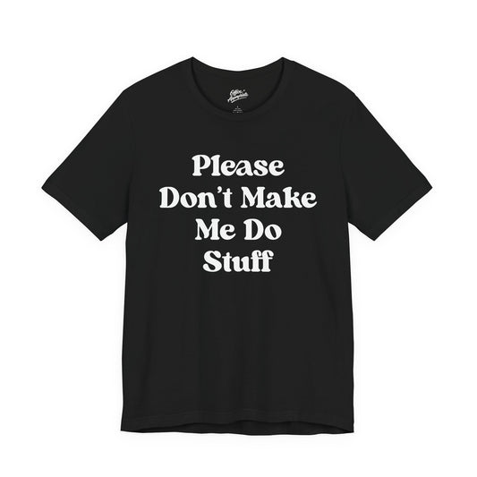 Please Don't Make Me Do Stuff Tee