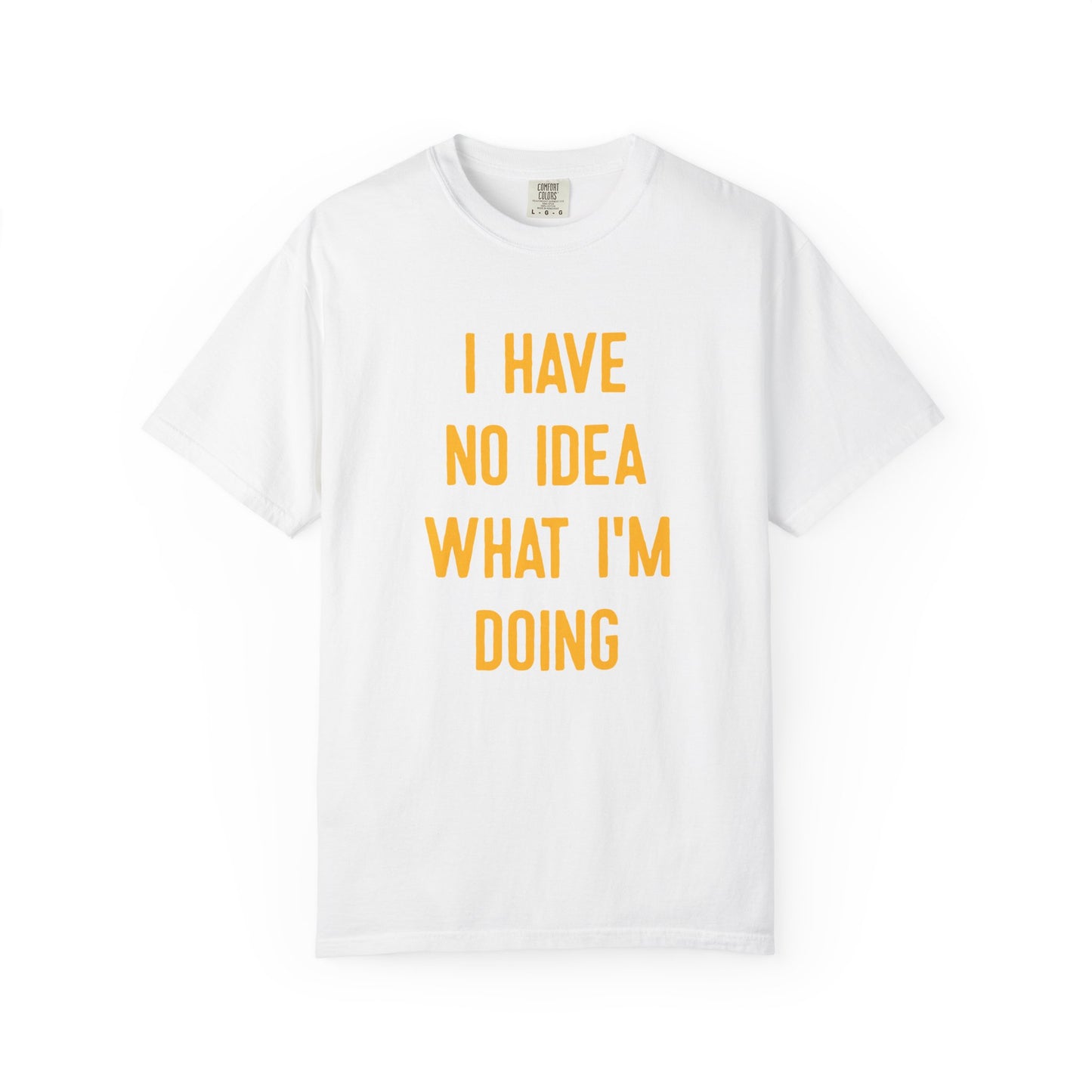 I Have No Idea What I'm Doing Comfort Colors Tee