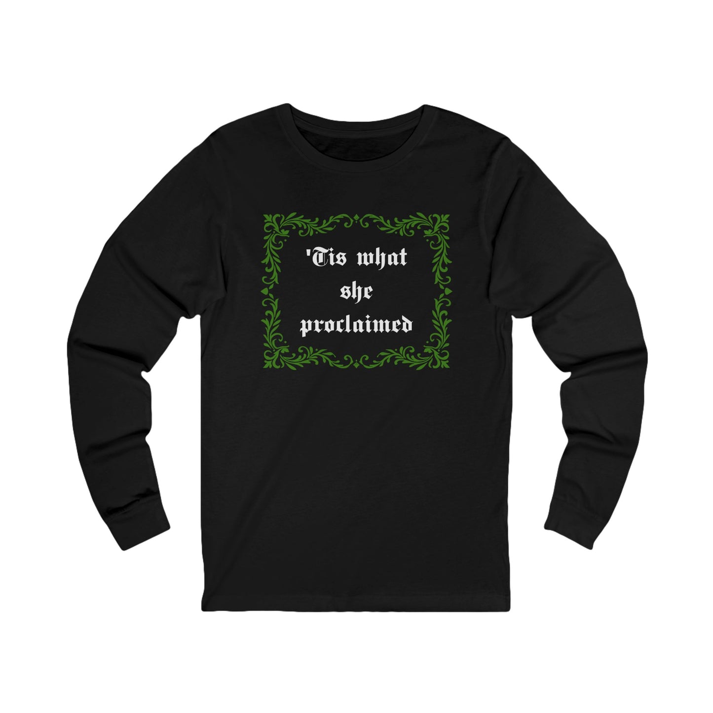 'Tis What She Proclaimed Long Sleeve