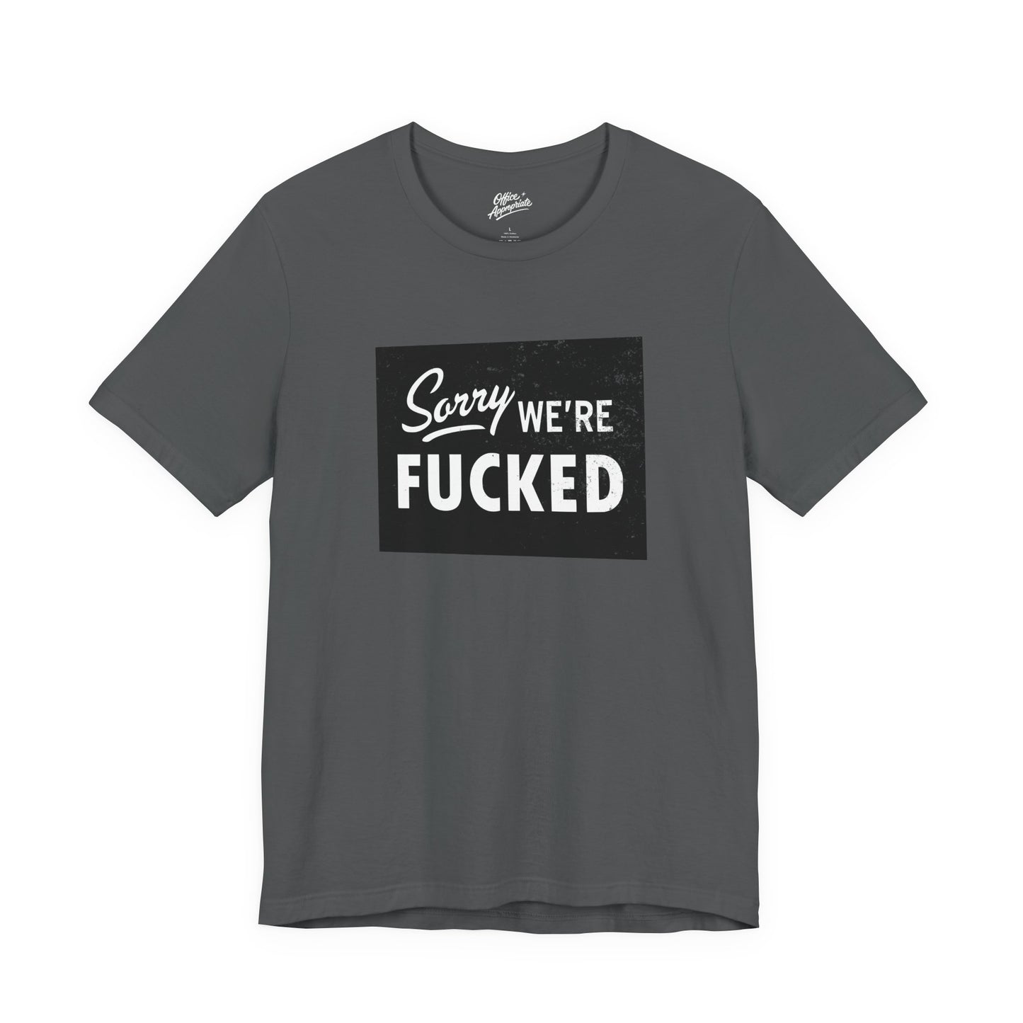 Sorry, We're F*#ked Tee