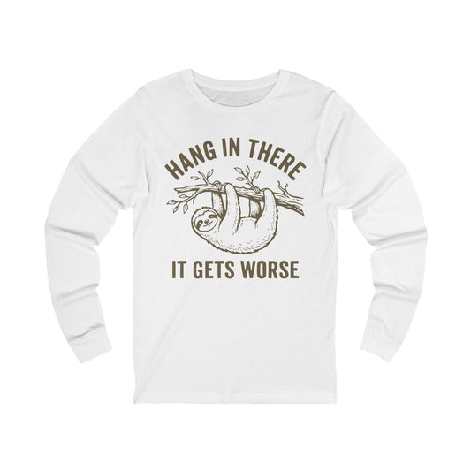 Hang In There It Gets Worse Long Sleeve
