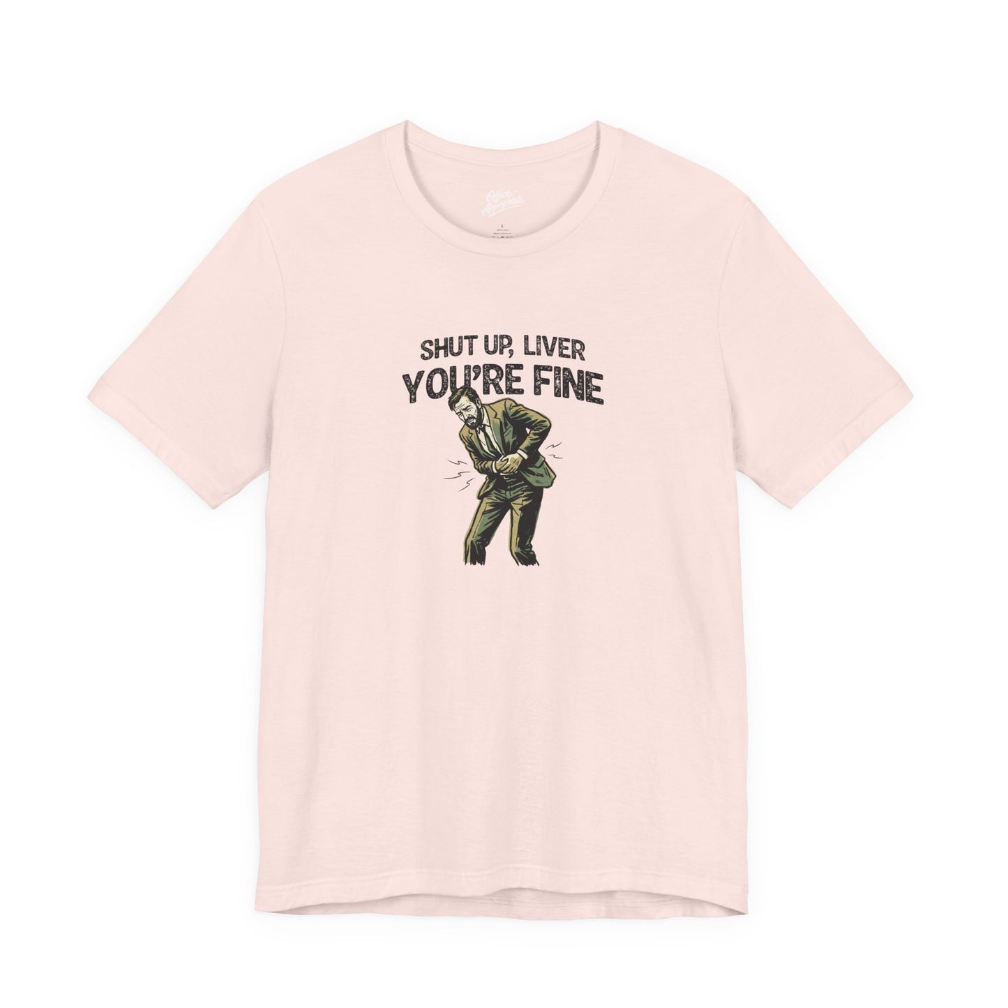 Shut up Liver, You're Fine Tee
