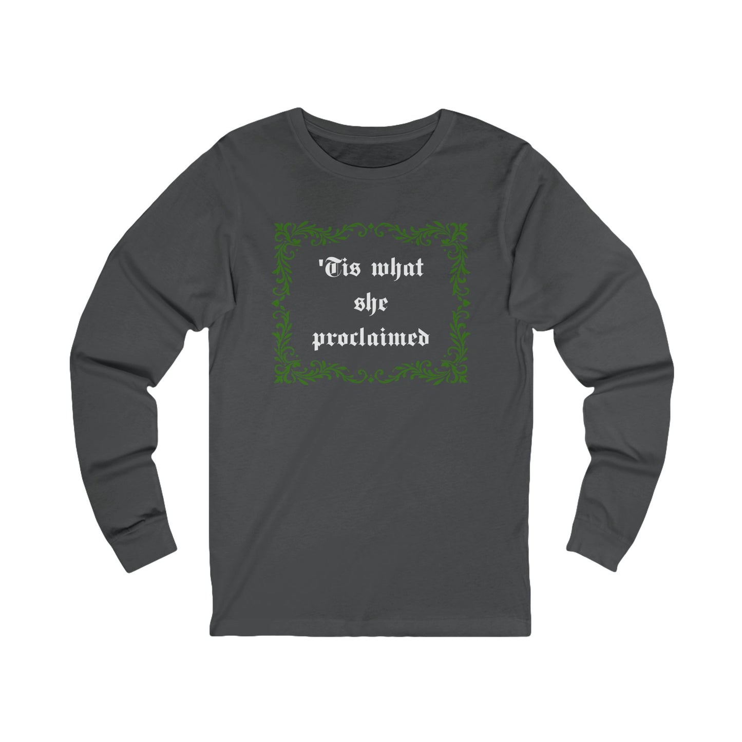 'Tis What She Proclaimed Long Sleeve