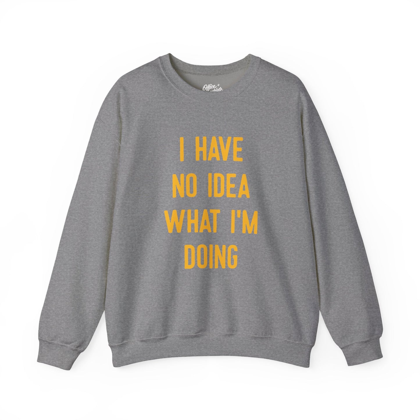 I Have No Idea What I'm Doing Sweatshirt