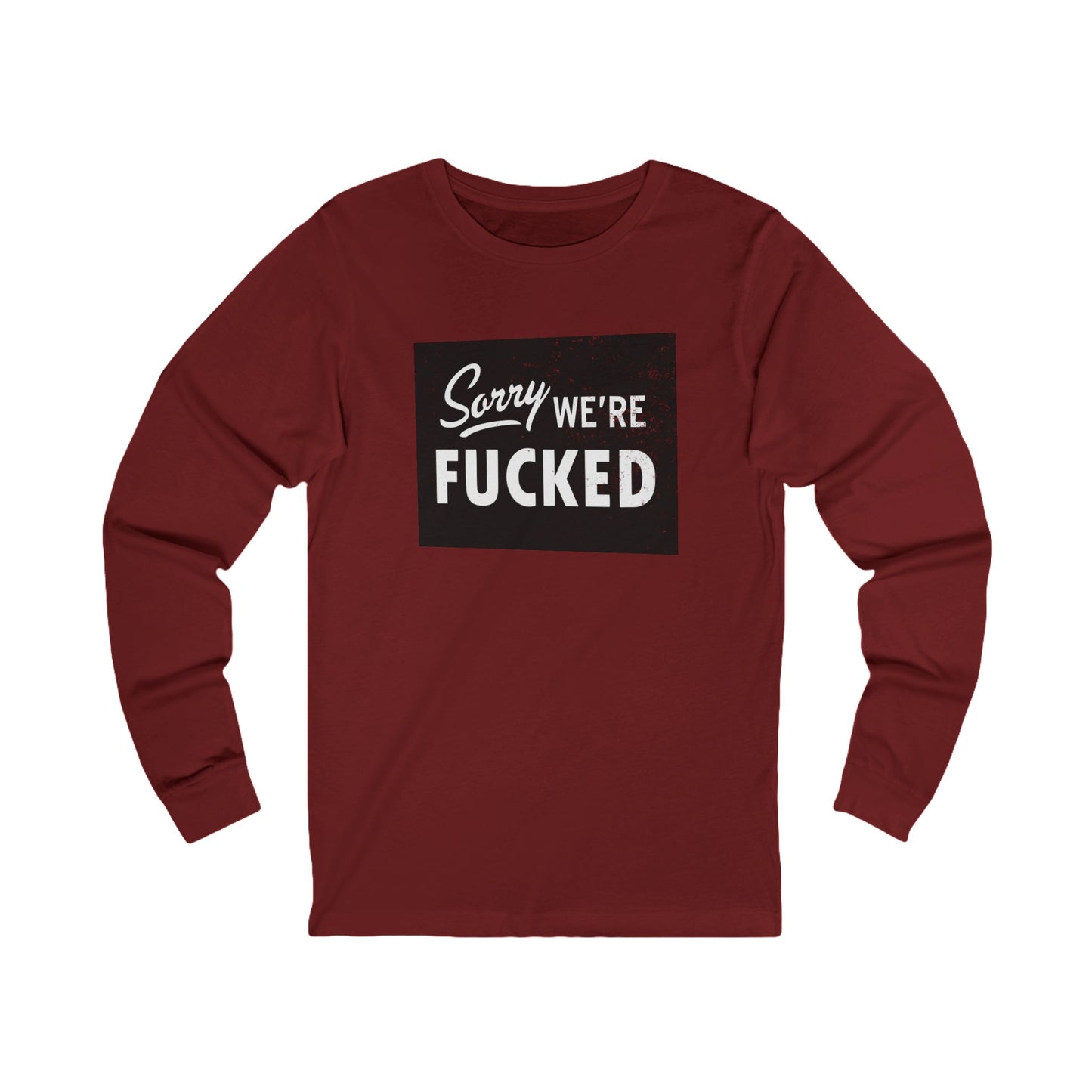 Sorry, We're F*#ked Long Sleeve