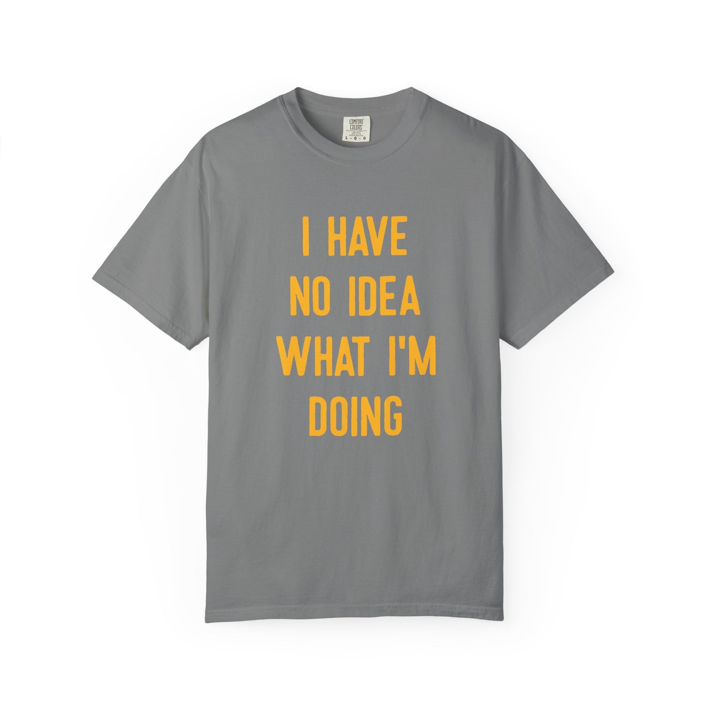 I Have No Idea What I'm Doing Comfort Colors Tee