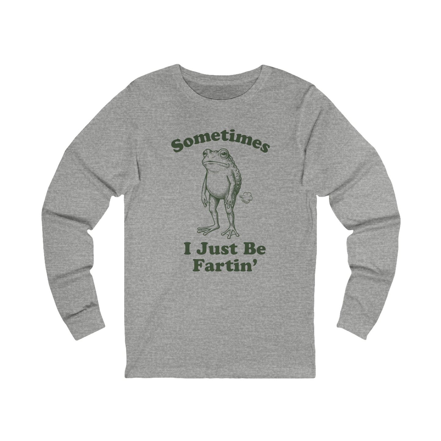 Sometimes I Just Be Fartin' Long Sleeve