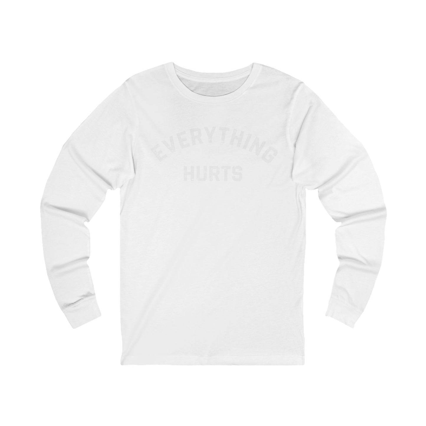 Everything Hurts Long Sleeve