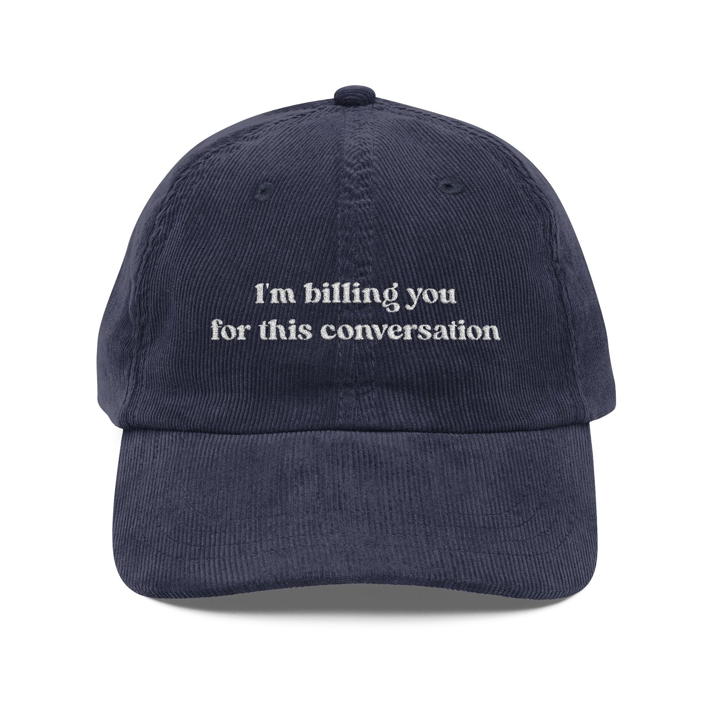 I'm Billing You For This Conversation Corduroy Dad Hat