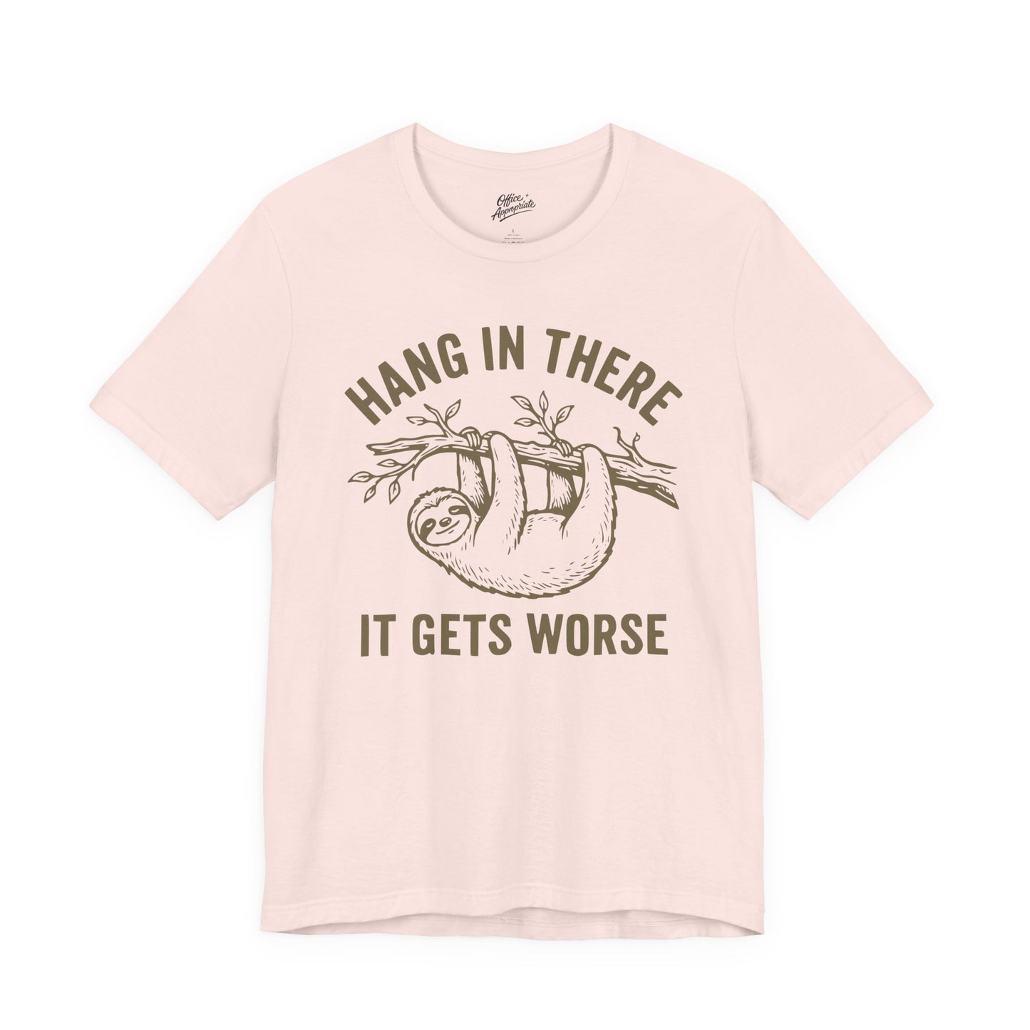 Hang In There It Gets Worse Tee