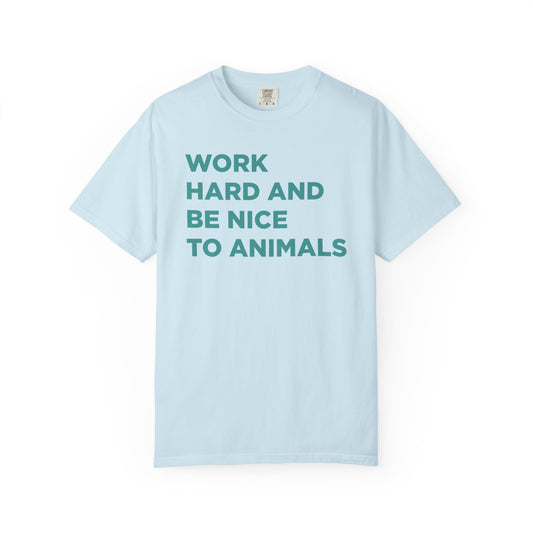 Work Hard and Be Nice to Animals Comfort Colors Tee