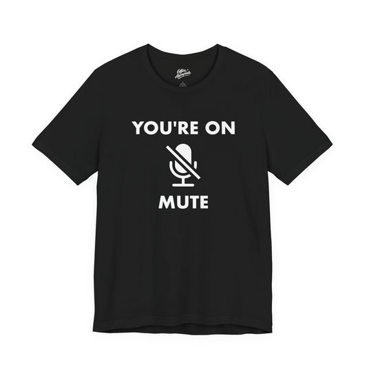 You're On Mute Tee