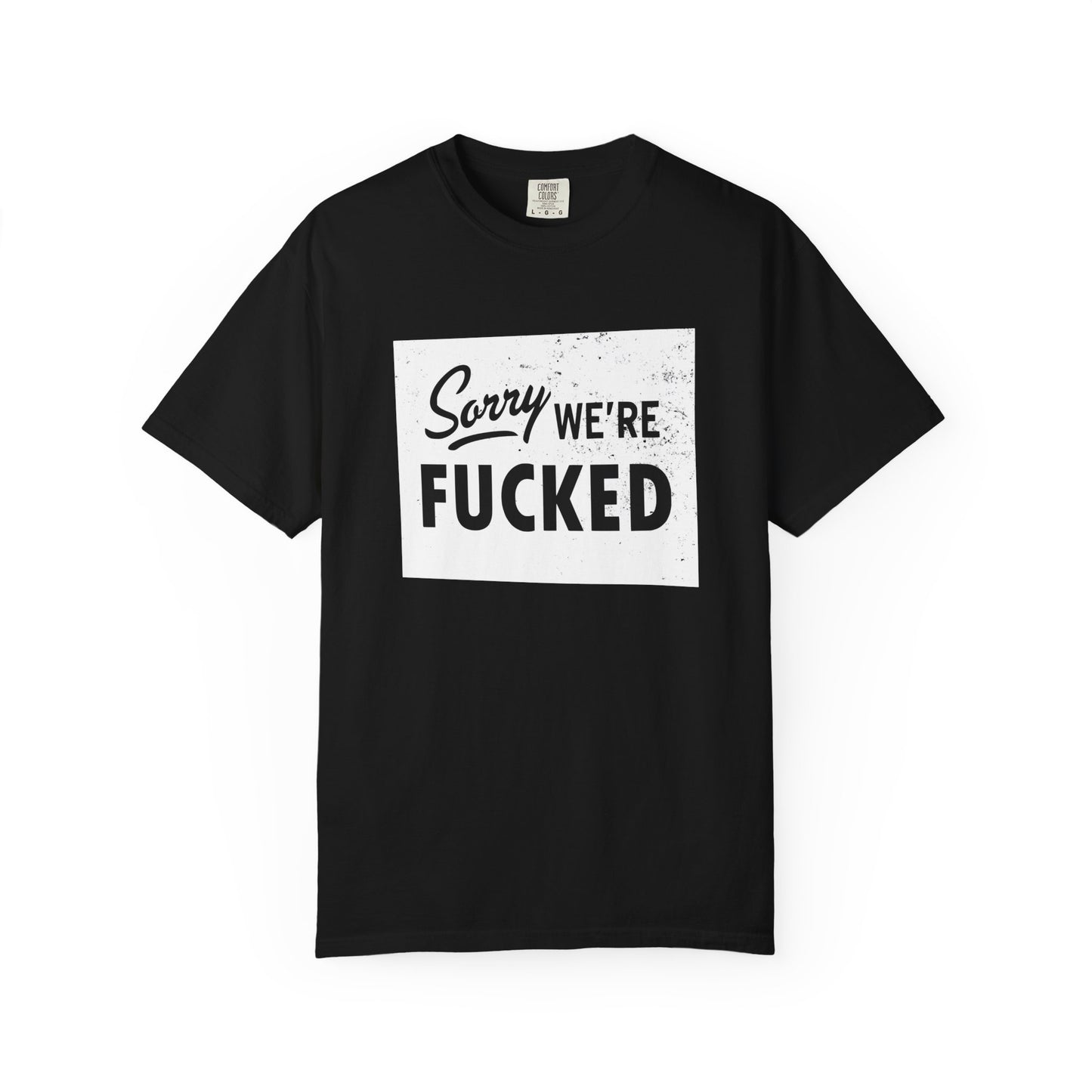 Sorry, We're F*#ked Comfort Colors Tee